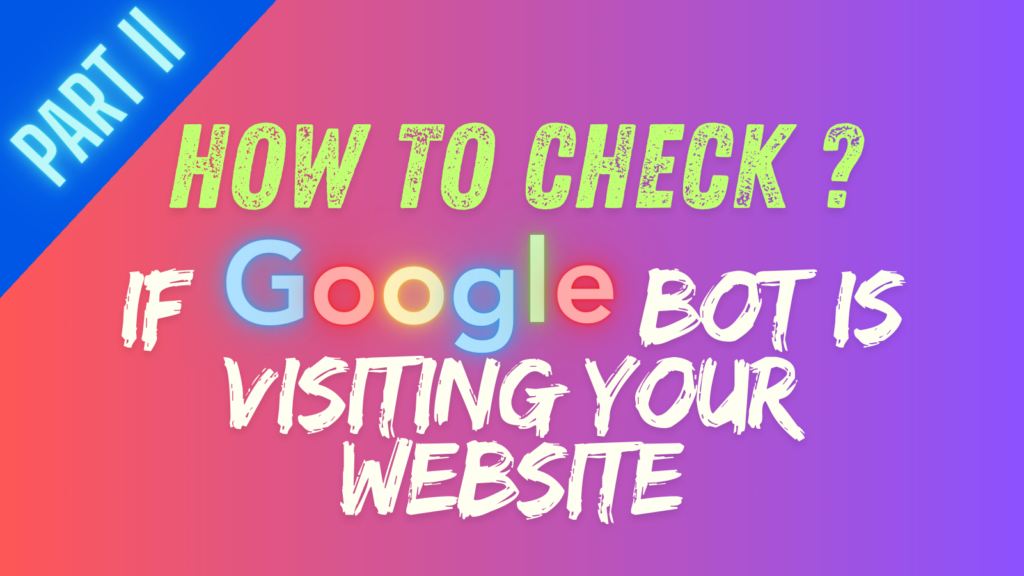 how to check if google bot is visiting your website