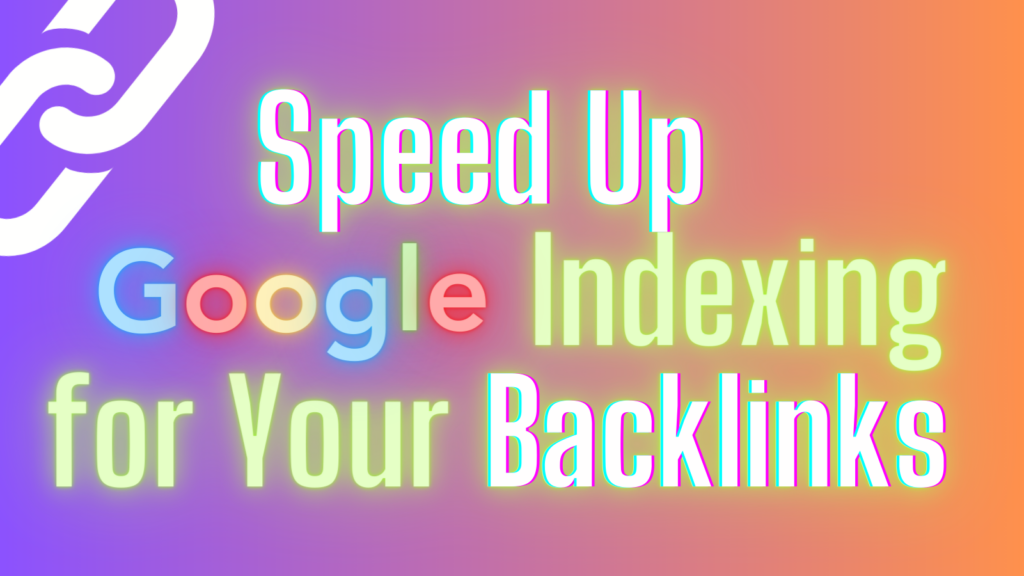 how to speed up backlink indexing time